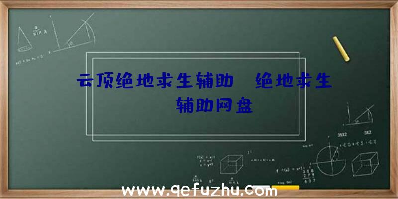 「云顶绝地求生辅助」|绝地求生aug辅助网盘